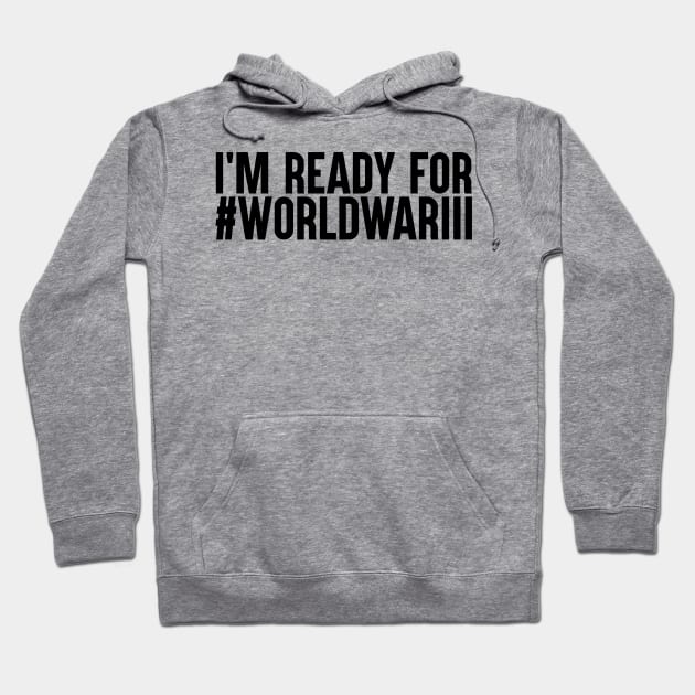 I'm Ready For World War III Hoodie by artsylab